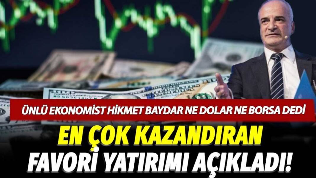 Ünlü ekonomist Hikmet Baydar ne dolar ne de borsa dedi! En çok kazandıran favori yatırımı açıkladı 1