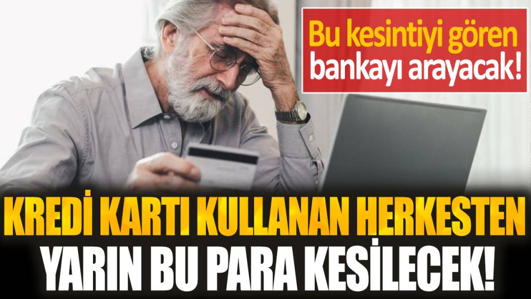 Kredi kartı kullanan herkesten yarın bu para kesilecek! Görenler hemen bankayı arayacak... 1