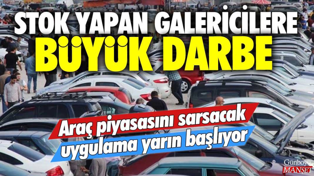 Stok yapan galericilere büyük darbe: Araç piyasasını sarsacak uygulama yarın başlıyor! 1