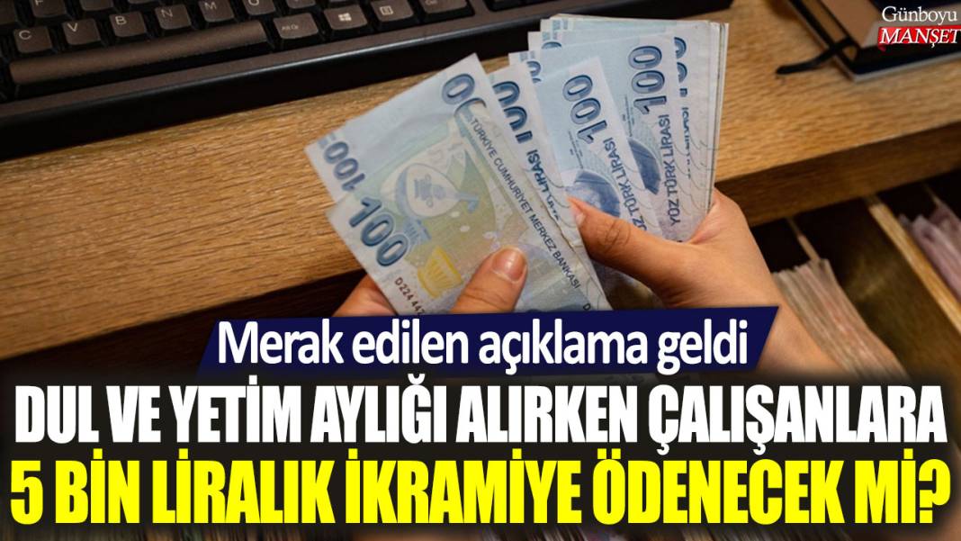 Dul ve yetim aylığı alırken çalışanlara 5 bin liralık ikramiye ödenecek mi? Merak edilen açıklama geldi 1