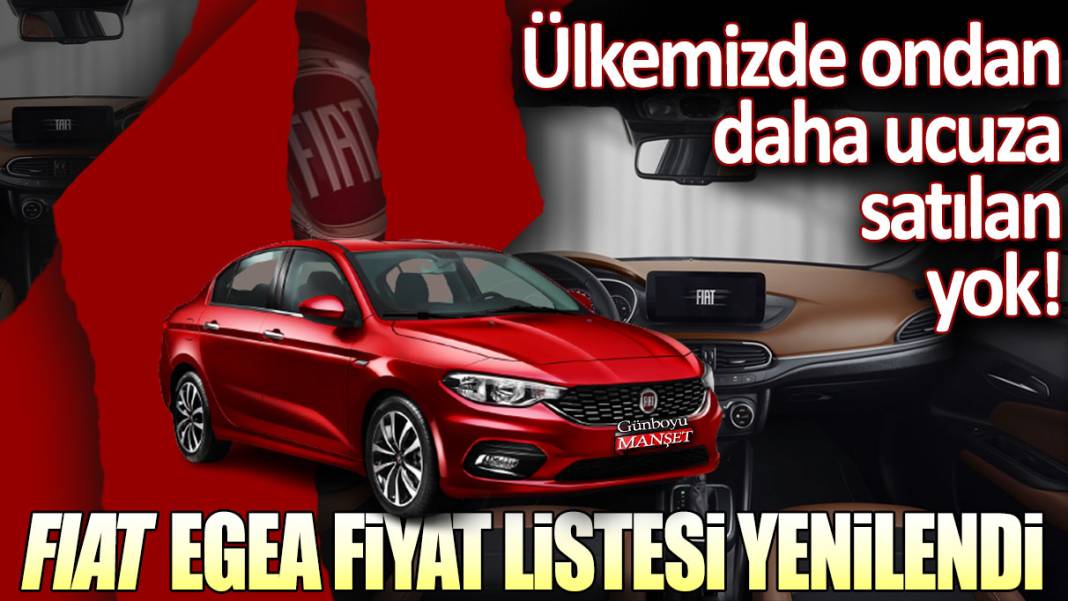 Ülkemizde ondan daha ucuza satılan yok: Fiat Egea fiyat listesi yenilendi... 1