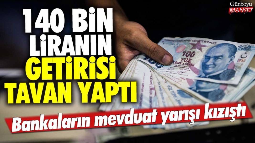 Bankaların mevduat yarışı kızıştı: 140 bin liranın getirisi tavan yaptı 1