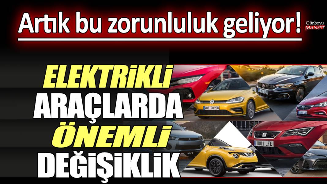 Elektrikli araçlarda önemli değişiklik! Artık bu zorunluluk geliyor 1