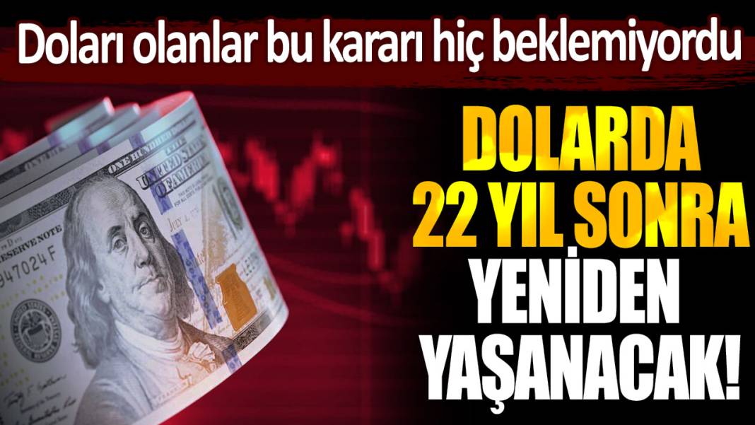 Dolar sahipleri bunu beklemiyordu: 22 yıl sonra yeniden yaşanacak... 1