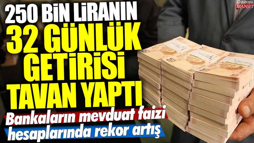 250 bin liranın 32 günlük getirisi tavan yaptı! Bankaların mevduat faizi hesaplarında rekor artış 1