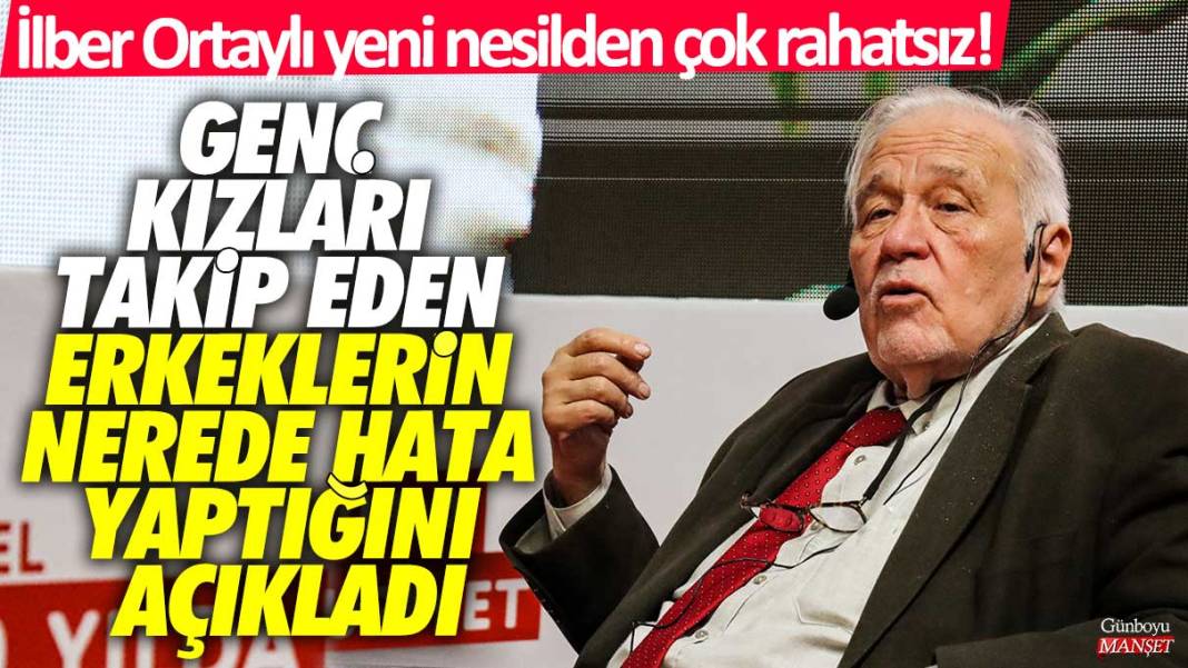 İlber Ortaylı yeni nesilden çok rahatsız! Genç kızları takip eden erkeklerin nerede hata yaptığını açıkladı 1