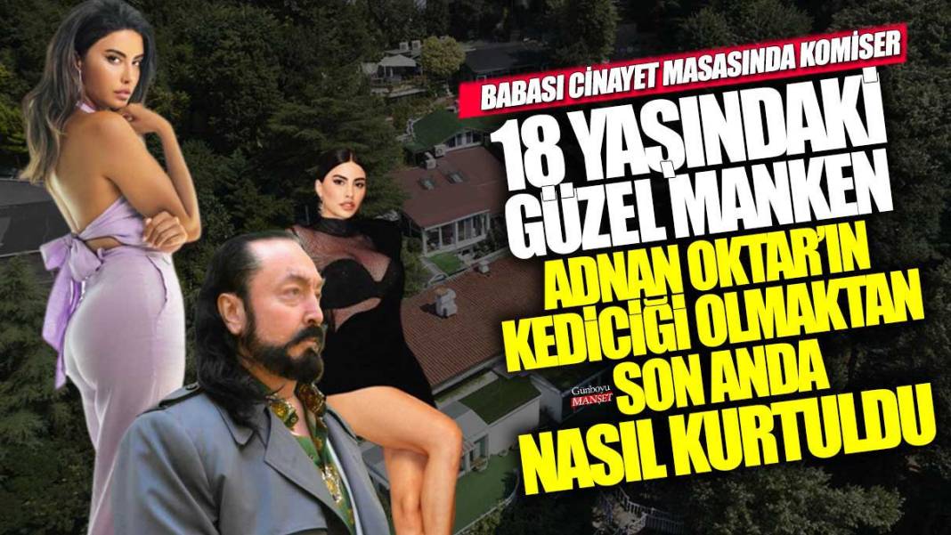 Babası cinayet masasında komiser! Güzel manken 18 yaşında Adnan Oktar'ın elinden nasıl kurtuldu 1