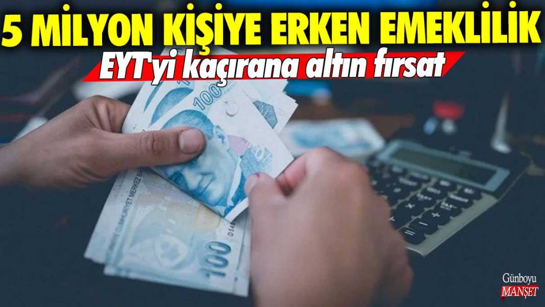 5 milyon kişiye erken emeklilik geliyor! EYT'yi kaçırana altın fırsat! Yeni düzenlemenin ayrıntıları belli oldu 1