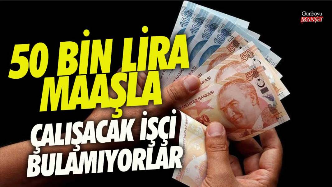 50 bin lira maaşla çalışacak işçi bulamıyorlar 1