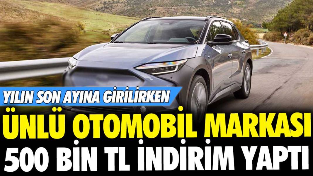 Yılın son ayına doğru girerken ünlü otomobil markası 500 bin lira indirim yaptı 1