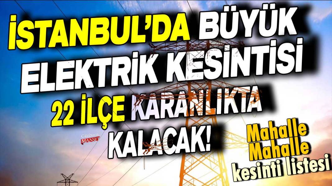 İstanbul'da büyük elektrik kesintisi! 22 ilçe  karanlıkta kalacak... İşte mahalle mahalle kesinti listesi 1