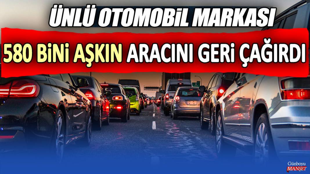 Ünlü otomobil markası 580 bini aşkın aracını geri çağırdı 1