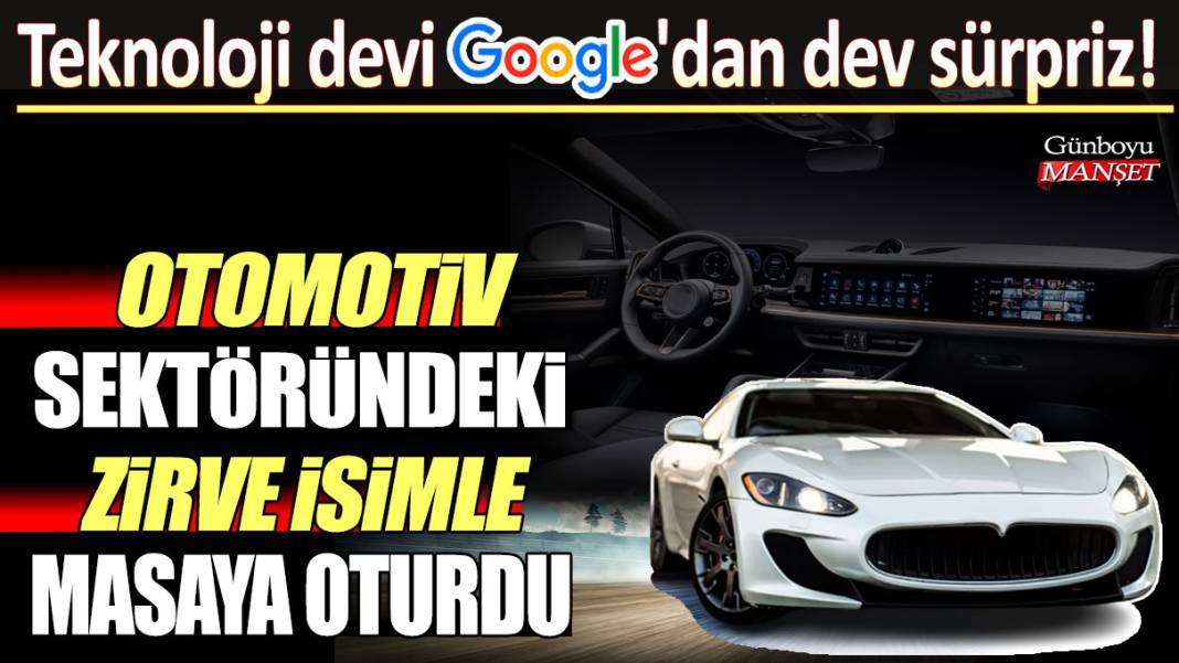 Teknoloji devi Google'dan sürpriz! Otomotiv sektöründeki zirve isimle masaya oturdu 1