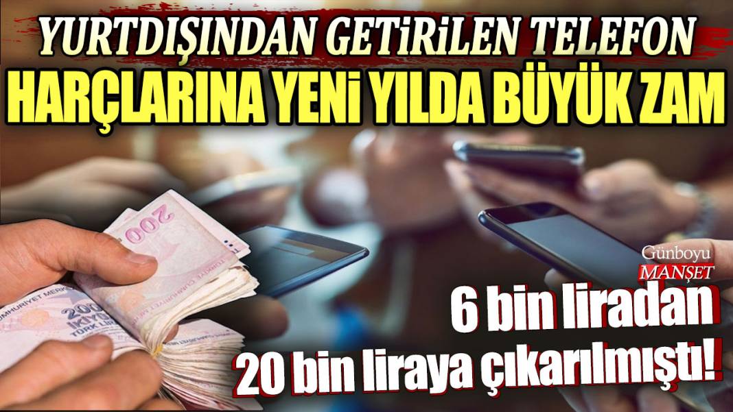 Yurt dışından getirilen telefon harçlarına yeni yılda büyük zam! 6 bin liradan 20 bin liraya çıkarılmıştı... 1