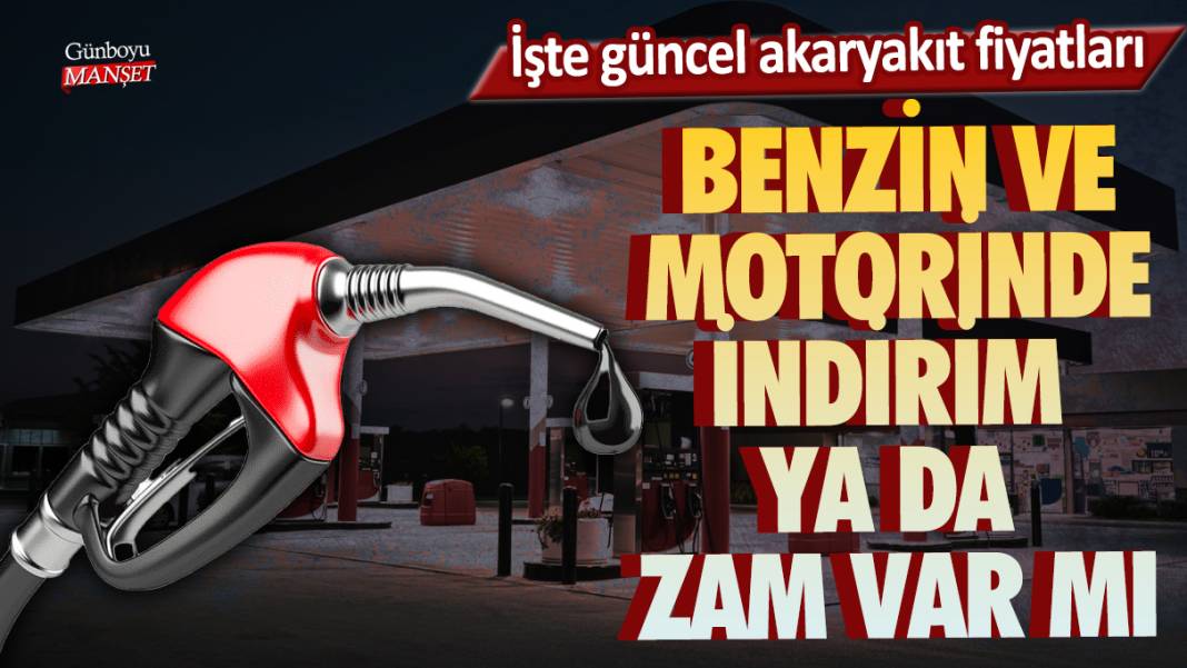 Benzin ve motorinde indirim ya da zam var mı? İşte güncel akaryakıt fiyatları 1