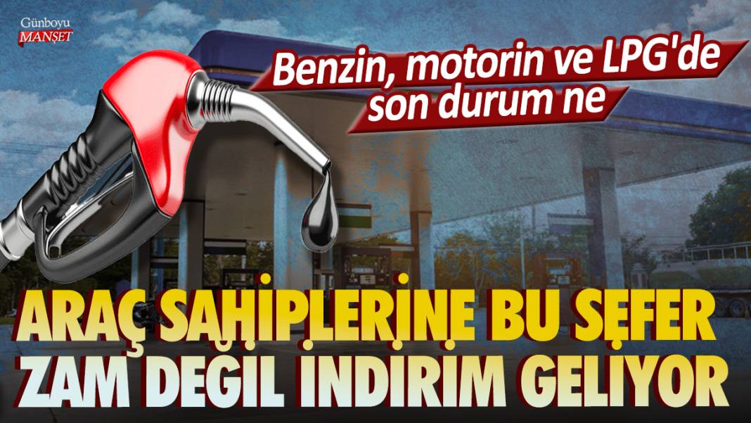 Araç sahiplerine bu sefer zam değil indirim geliyor: Benzin, motorin ve LPG'de son durum ne 1