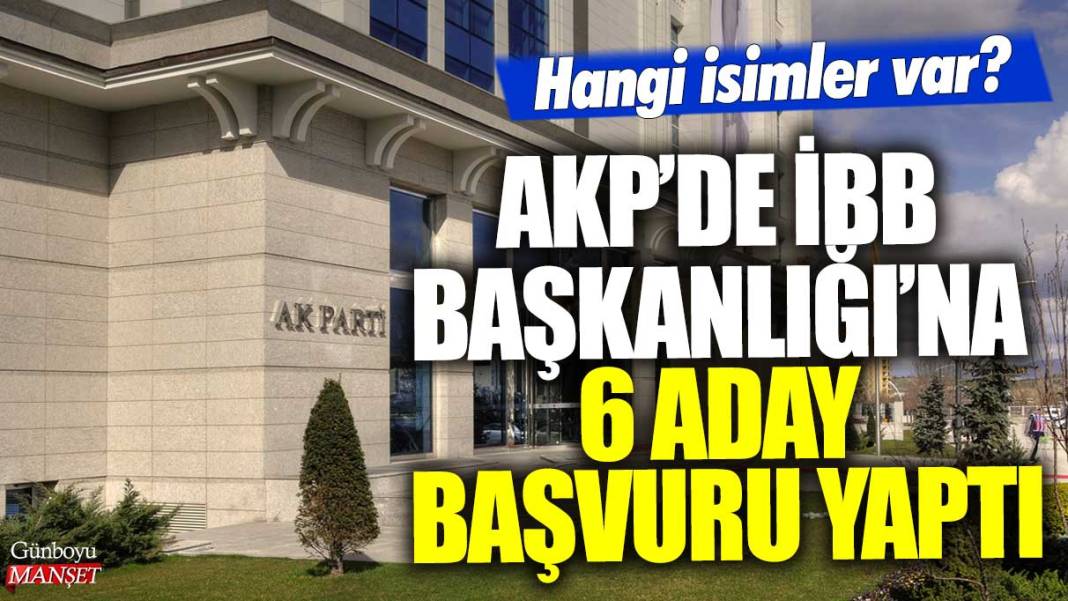 AKP’de İBB Başkanlığı’na 6 aday başvuru yaptı! Hangi isimler var? 1