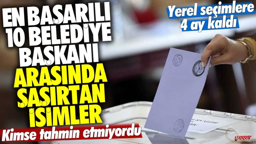 Yerel seçimlere 4 ay kaldı! En başarılı 10 belediye başkanı arasında şaşırtan isimler... Kimse tahmin etmiyordu 1