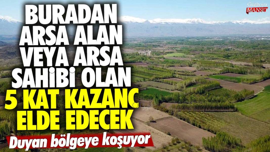 Buradan arsa alan veya arsa sahibi olan 5 kat kazanç elde edecek! Duyan bölgeye koşuyor 1