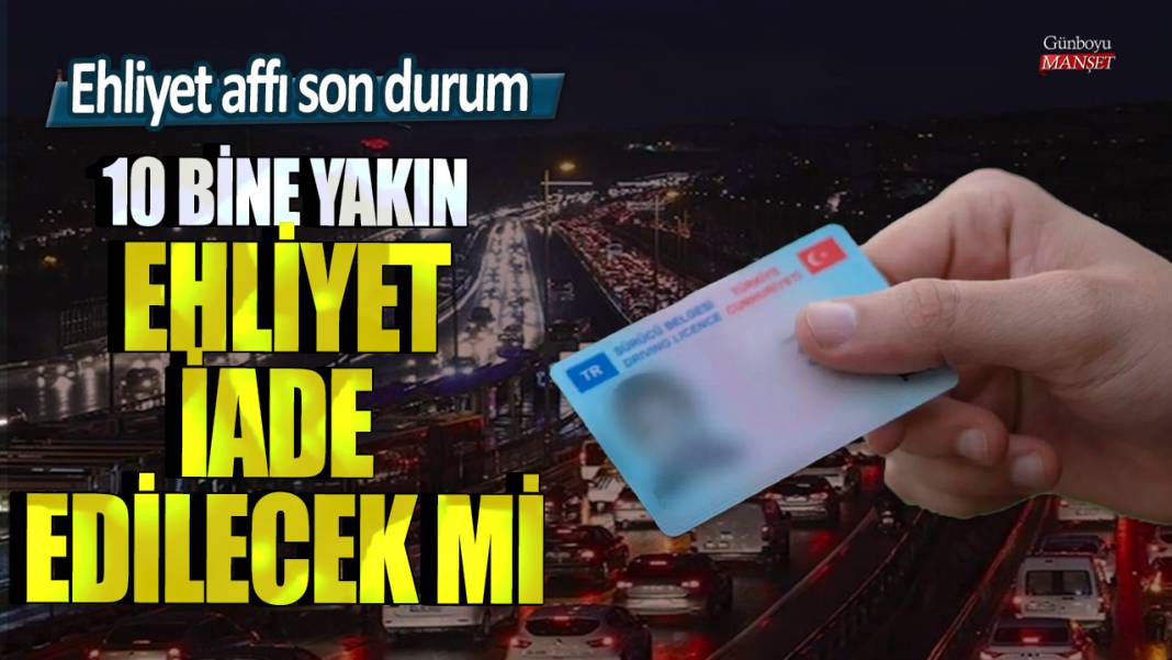 Ehliyet affı son durum: 10 bine yakın ehliyet iade edilecek mi 1