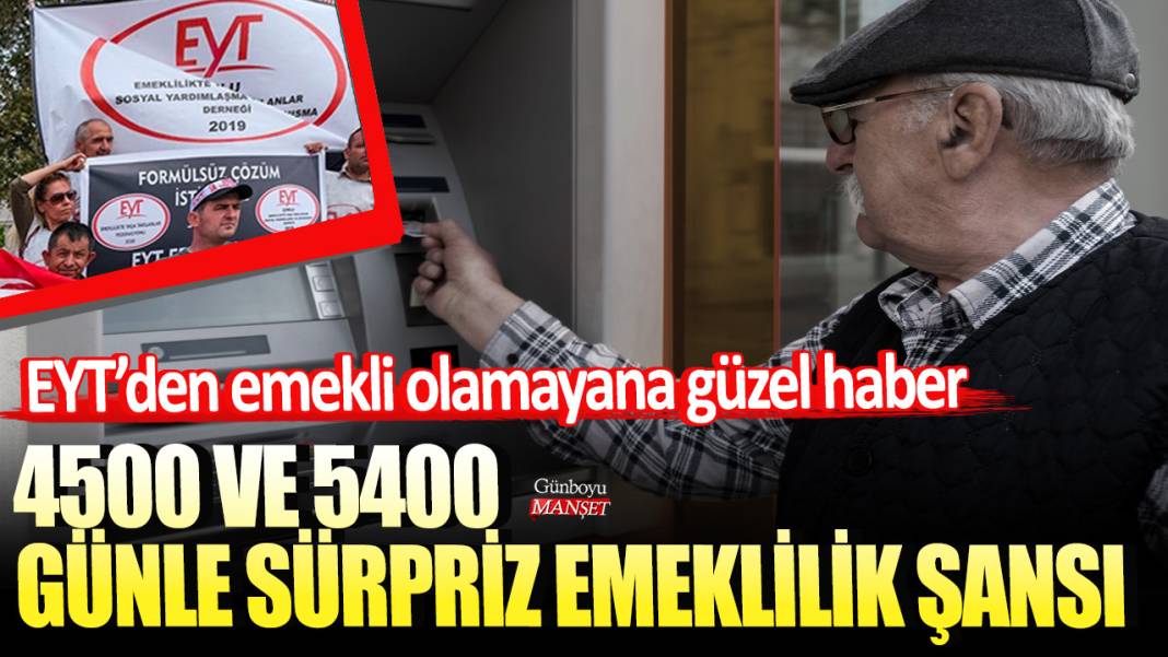 EYT’den emekli olamayana güzel haber: 4500 ve 5400 günle sürpriz emeklilik şansı 1