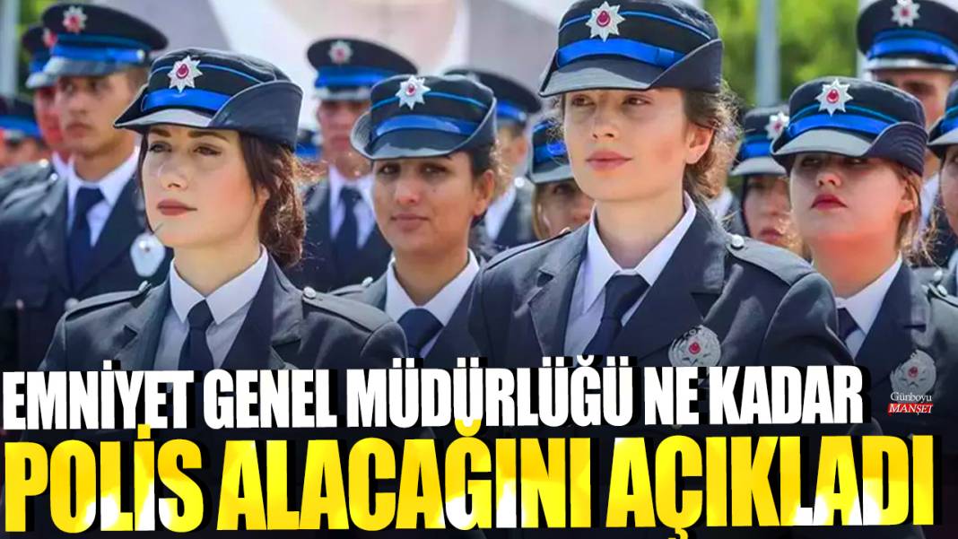 Emniyet Genel Müdürlüğü ne kadar polis alacağını açıkladı 1