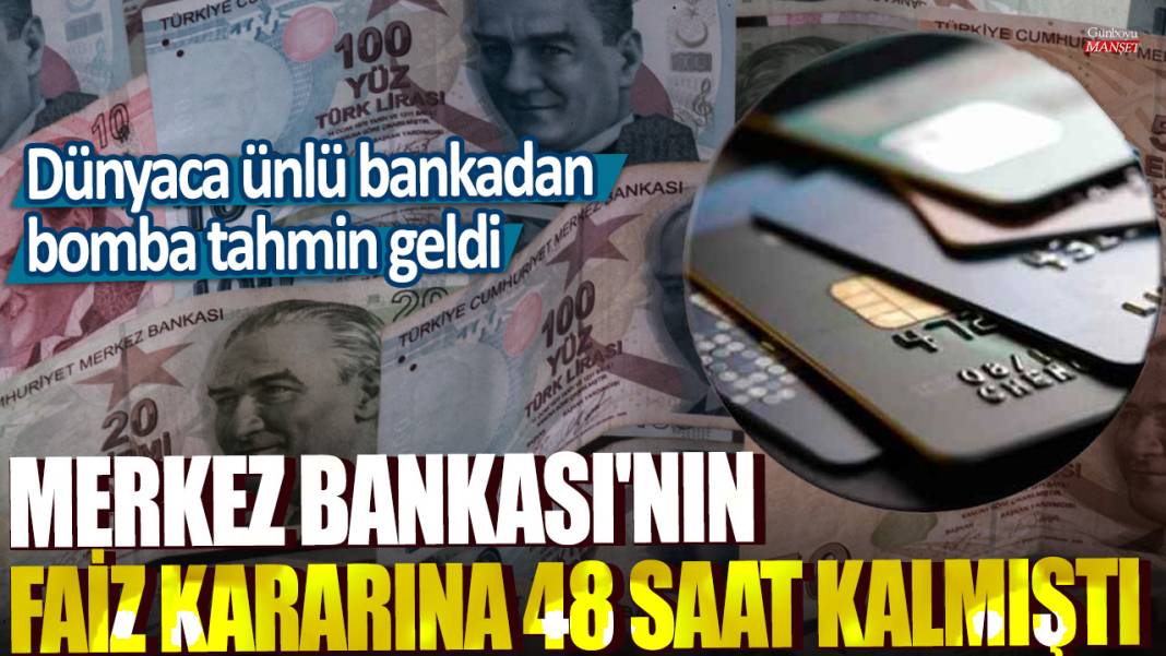 Merkez Bankası'nın faiz kararına 48 saat kalmıştı! Dünyaca ünlü bankadan bomba tahmin geldi 1