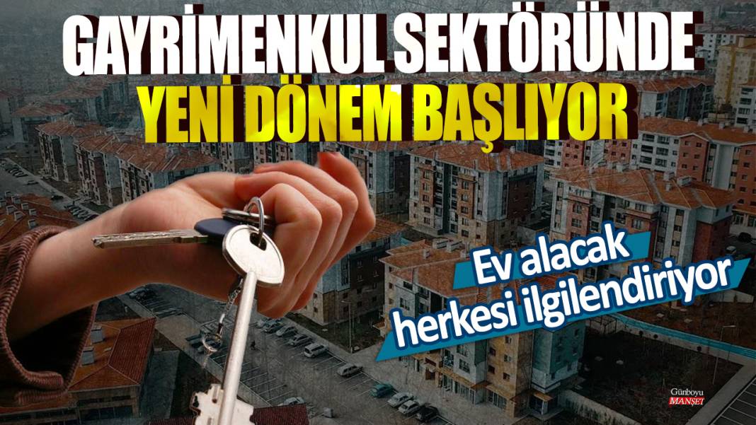 Ev alacak herkesi ilgilendiriyor: Gayrimenkul sektöründe yeni dönem başlıyor 1