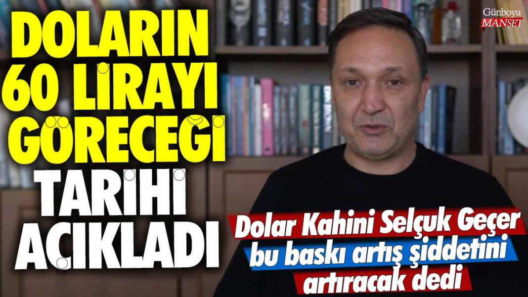 Dolar Kahini Selçuk Geçer bu baskı artış şiddetini artıracak dedi! Doların 60 lirayı göreceği tarihi açıkladı 1