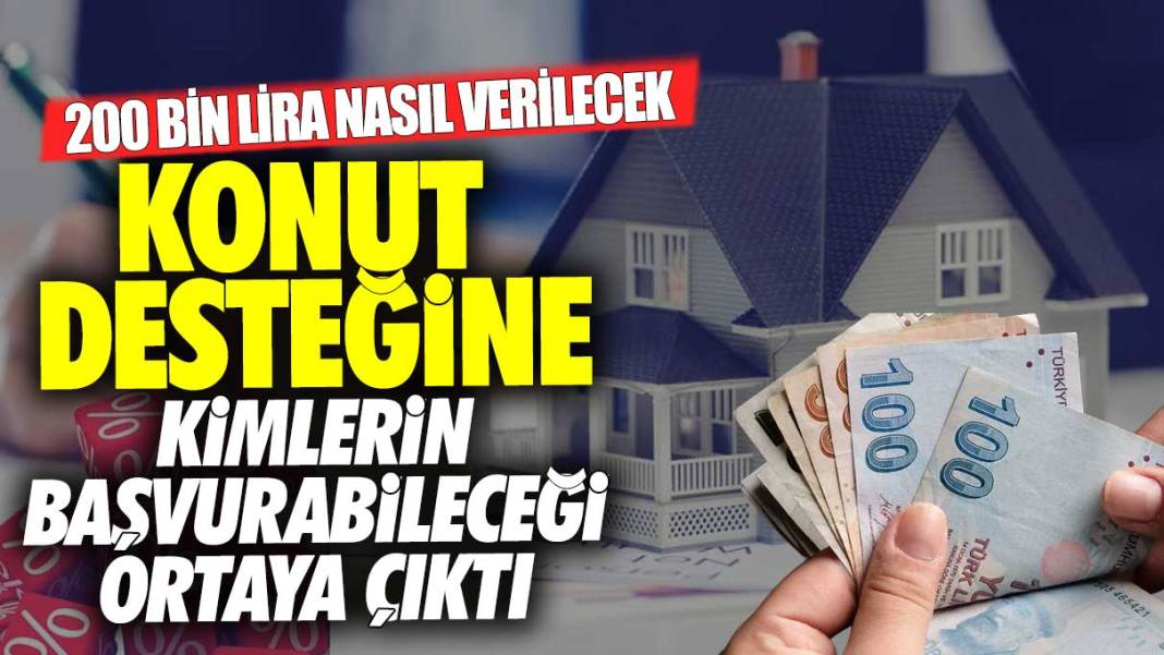 Konut desteğine kimlerin başvurabileceği ortaya çıktı! 200 bin lira nasıl verilecek 1