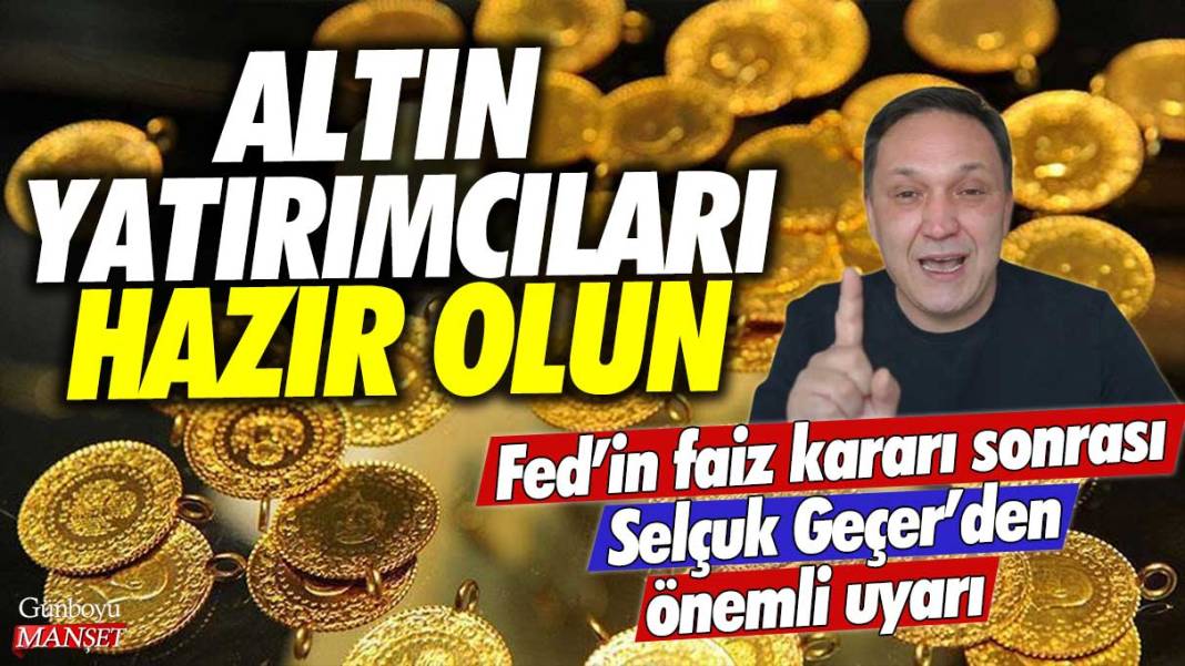 Altın yatırımcıları hazır olun: Fed'in faiz kararı sonrası Selçuk Geçer'den önemli uyarı 1