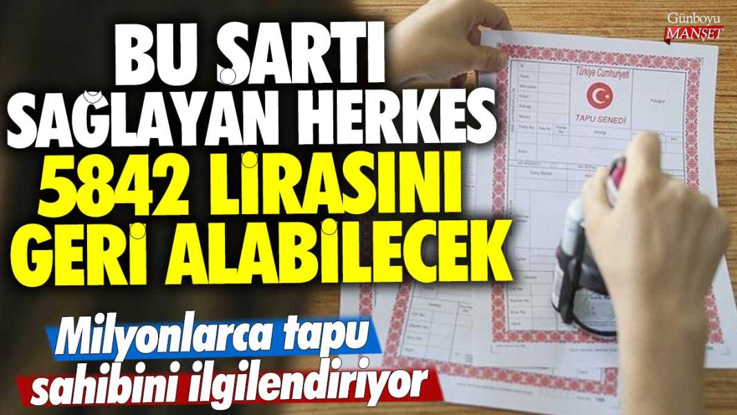 Milyonlarca tapu sahibini ilgilendiriyor! Bu şartı sağlayan herkes 5842 lirasını geri alabilecek 1