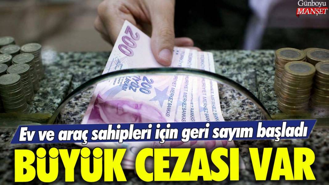 Ev ve araç sahipleri için geri sayım başladı! Büyük cezası var 1