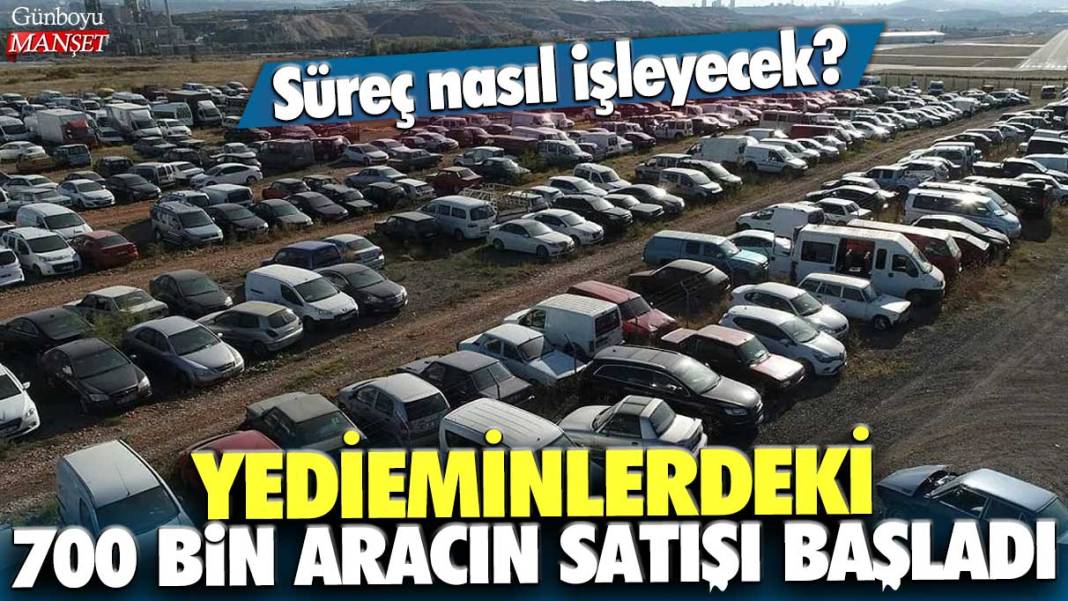 Yedieminlerdeki 700 bin aracın satışı başladı: Süreç nasıl işleyecek? 1