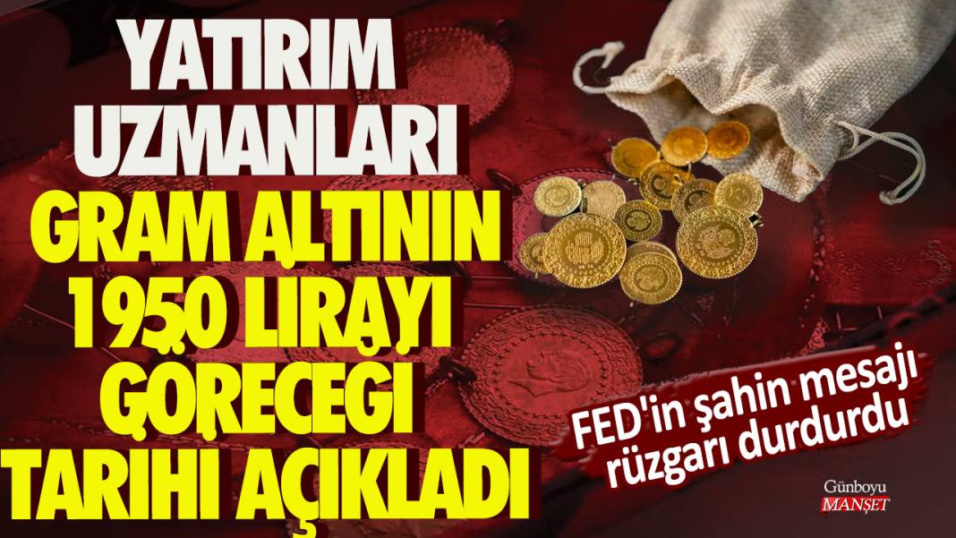 FED'in şahin mesajı rüzgarı durdurdu! Yatırım uzmanları gram altının 1950 lirayı göreceği tarihi açıkladı 1