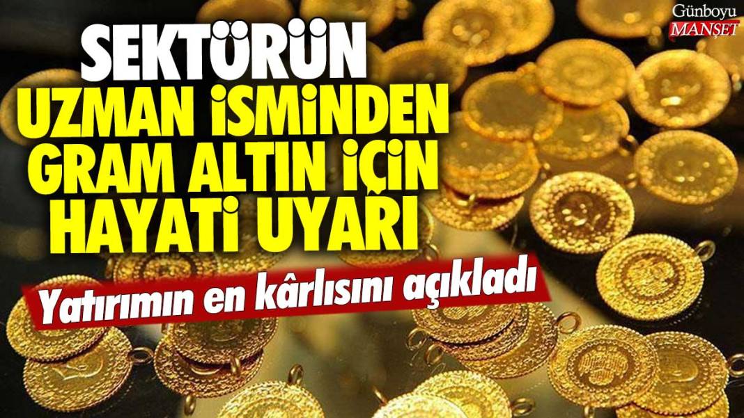 Sektörün uzman isminden gram altın için hayati uyarı: Yatırımın en karlısını açıkladı 1