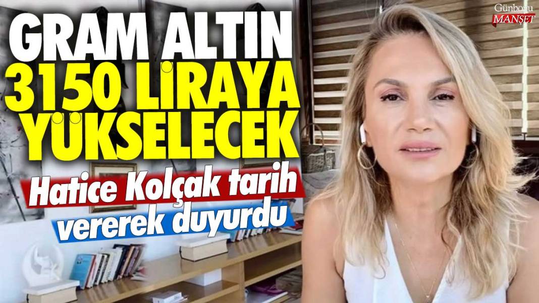 Gram altın 3150 liraya yükselecek! Hatice Kolçak tarih vererek duyurdu 1