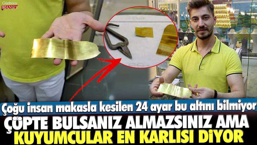 Çoğu insan makasla kesilen 24 ayar bu altını bilmiyor! Çöpte bulsanız almazsınız ama kuyumcular en karlısı diyor 1