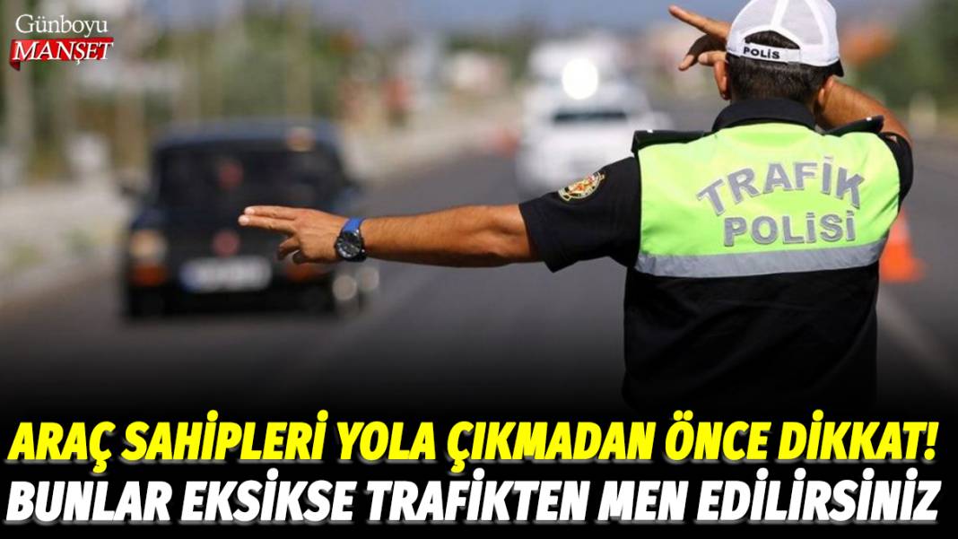 Araç sahipleri yola çıkmadan önce dikkat! Bunlar eksikse trafikten men edilirsiniz 1