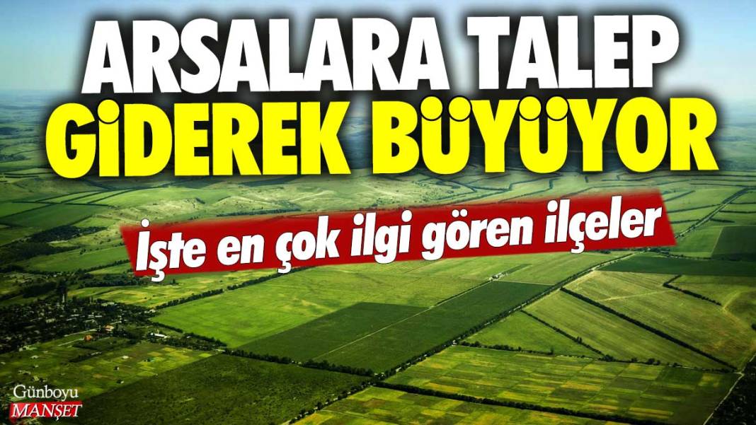 Arsalara talep giderek büyüyor: İşte en çok ilgi gören ilçeler 1