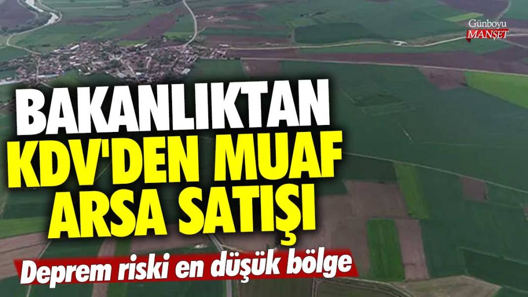 Bakanlıktan KDV'den muaf arsa satışı! Deprem riski en düşük bölge 1