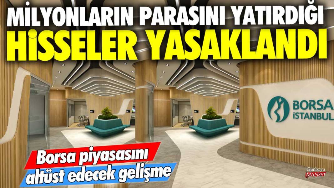 Borsa piyasasını altüst edecek gelişme! Milyonların parasını yatırdığı hisseler yasaklandı 1