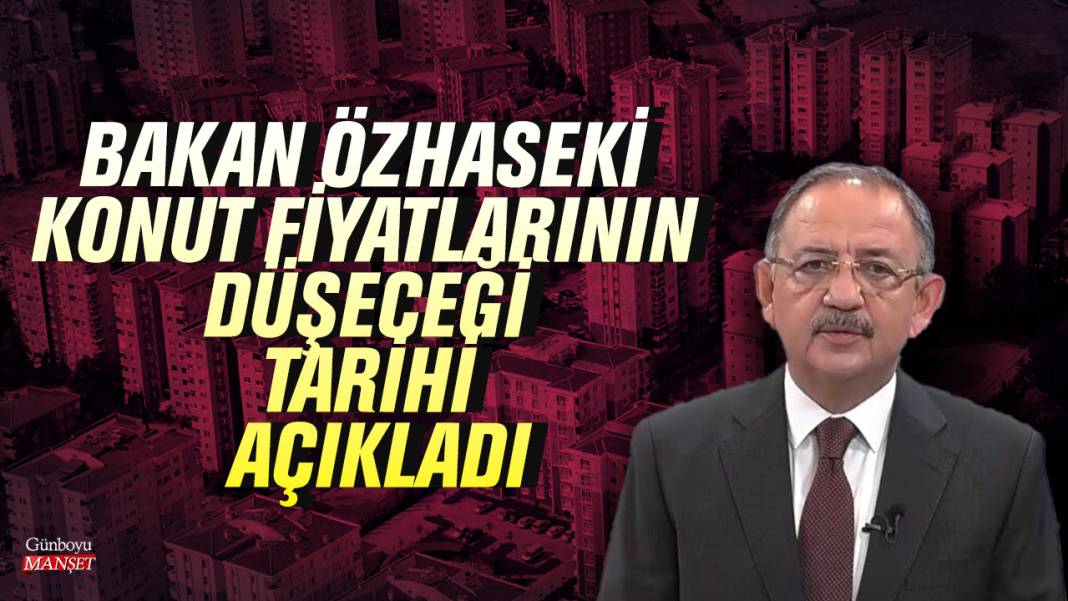 Bakan Özhaseki konut fiyatlarının düşeceği tarihi açıkladı 1