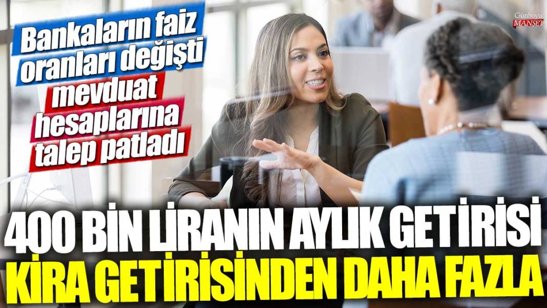 400 bin liranın aylık getirisi kira getirisinden daha fazla! Bankaların faiz oranı değişti mevduat hesaplarına talep patladı 1