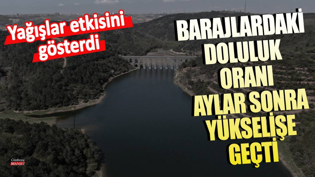 Yağışlar etkisini gösterdi: Barajlardaki doluluk oranı aylar sonra yükselişe geçti 1