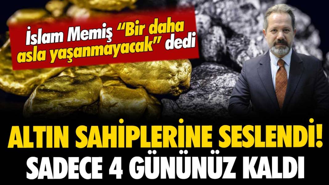 İslam Memiş altın sahiplerine seslendi: "Sadece 4 gününüz kaldı! Bir daha asla yaşanmayacak" 1