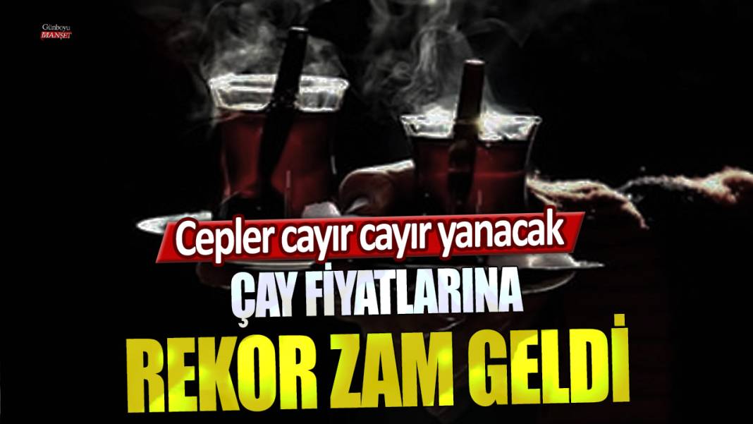 Çay fiyatlarına rekor zam geldi! Cepler cayır cayır yanacak 1