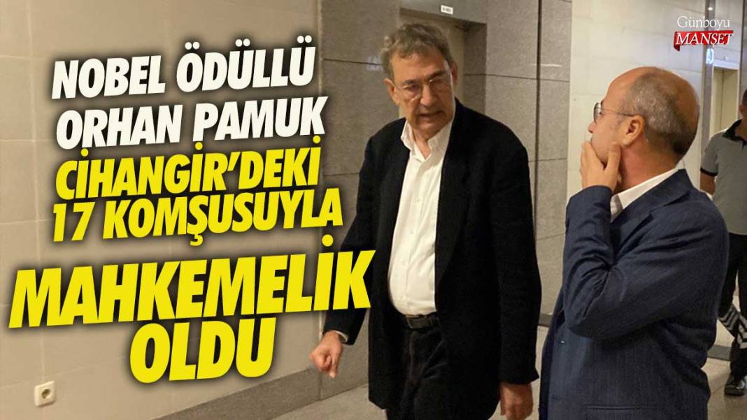 Nobel ödüllü Orhan Pamuk Cihangir'deki 17 komşusuyla mahkemelik oldu 1