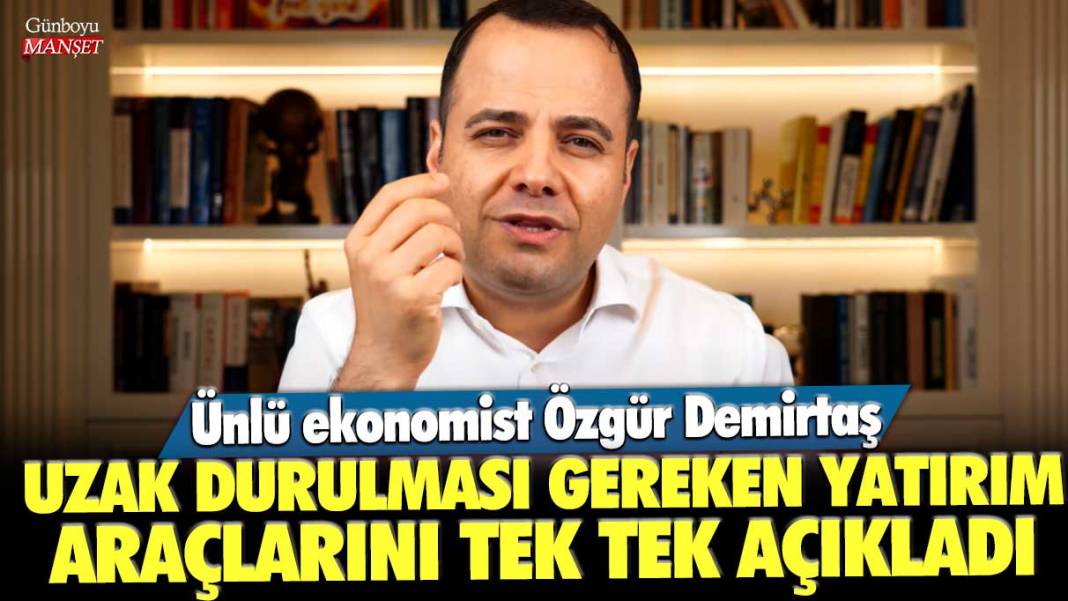 Ünlü ekonomist Özgür Demirtaş, uzak durulması gereken yatırım araçlarını tek tek açıkladı 1