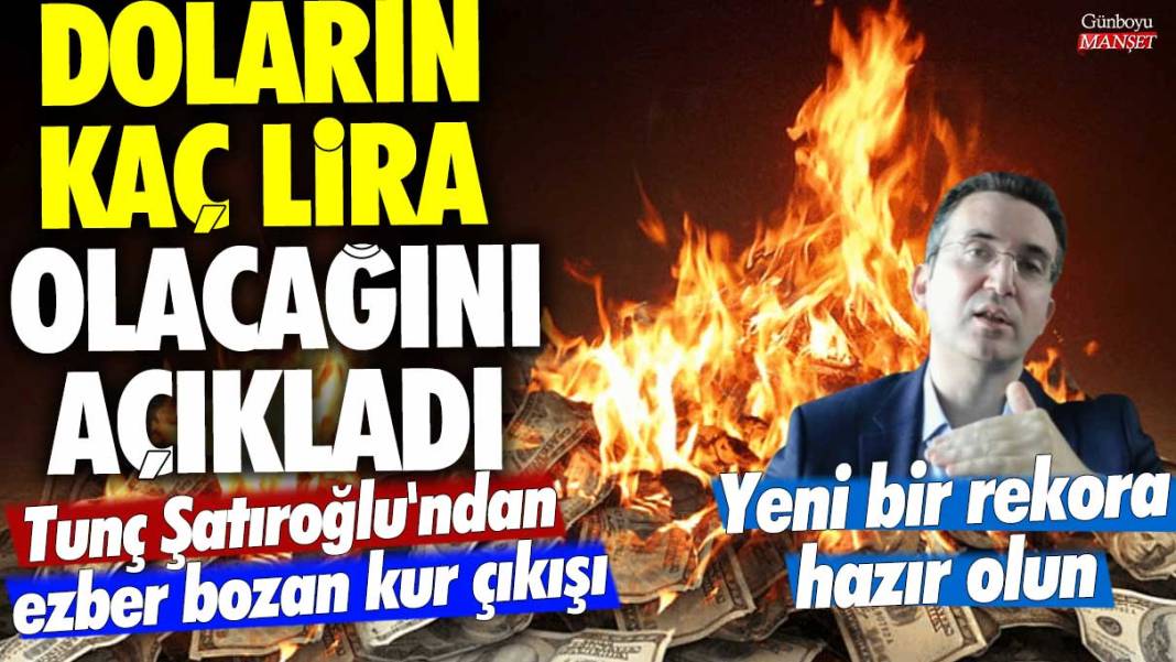 Doların kaç lira olacağını açıkladı: Tunç Şatıroğlu'ndan ezber bozan kur çıkışı! Yeni bir rekora hazır olun 1